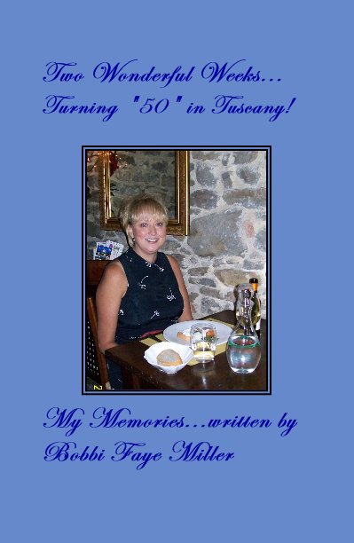 View Two Wonderful Weeks... Turning "50" in Tuscany! by My Memories...written by Bobbi Faye Miller