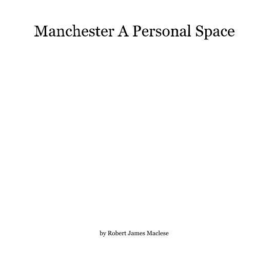 View Manchester A Personal Space by Robert James Maclese