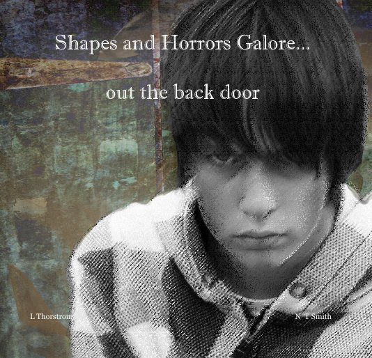 View Shapes and Horrors Galore... out the back door by L Thorstrom N T Smith