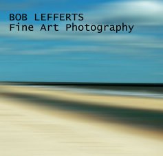 BOB LEFFERTS
 Fine Art Photography book cover