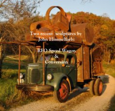 Two recent sculptures by John Himmelfarb: REO Speed Wagon & Conversion book cover