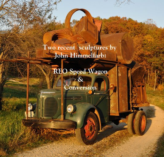 View Two recent sculptures by John Himmelfarb: REO Speed Wagon & Conversion by himmelfarb