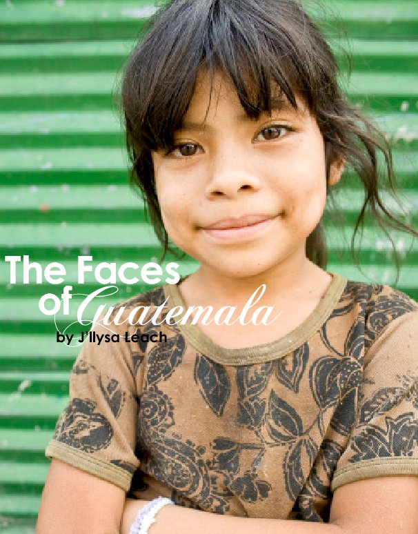 View The Faces of Guatemala by J'llysa Leach