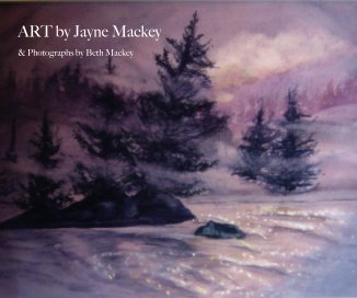 ART by Jayne Mackey & Photographs by Beth Mackey book cover