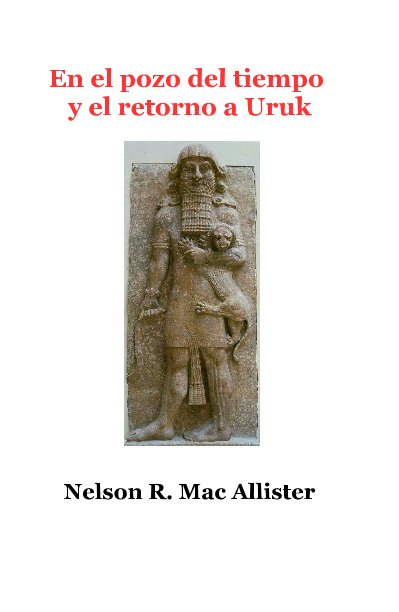 Ver En el pozo del tiempo y el retorno a Uruk por Nelson R. Mac Allister
