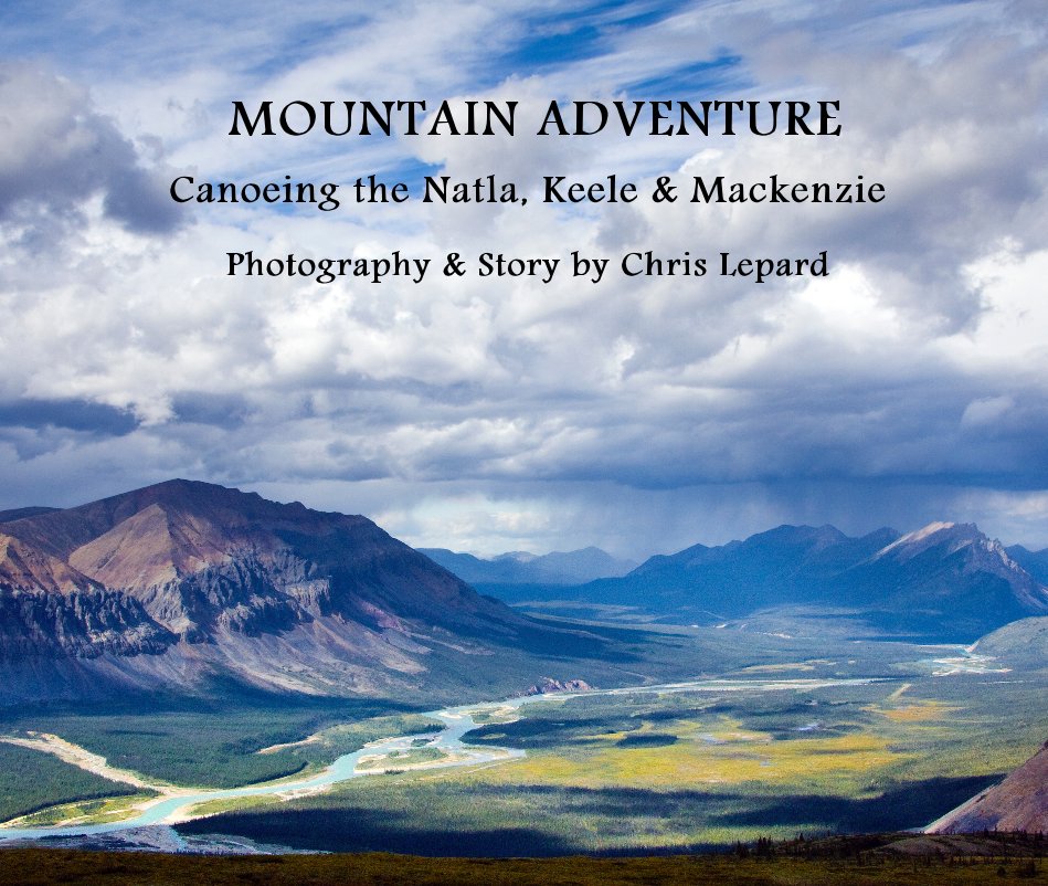 Ver MOUNTAIN ADVENTURE Canoeing the Natla, Keele & Mackenzie por Photography & Story by Chris Lepard