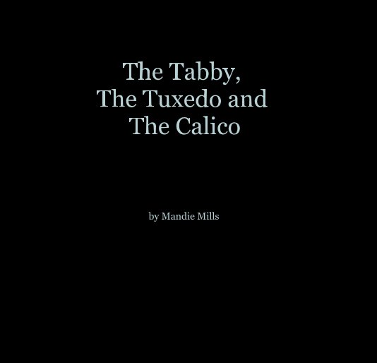 View The Tabby, The Tuxedo and The Calico by Mandie Mills
