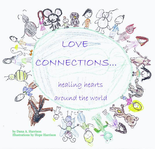 Ver LOVE 
CONNECTIONS...
   healing hearts  
     around the world por Dana A. Harrison
Illustrations by Hope Harrison