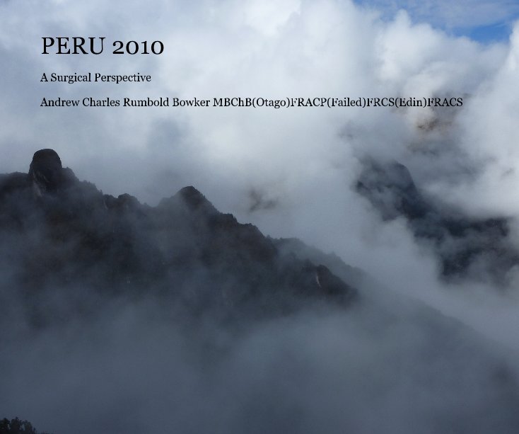 View PERU 2010 by Andrew Charles Rumbold Bowker MBChB(Otago)FRACP(Failed)FRCS(Edin)FRACS