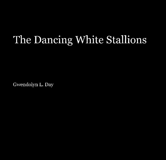 View The Dancing White Stallions by Gwendolyn L. Day