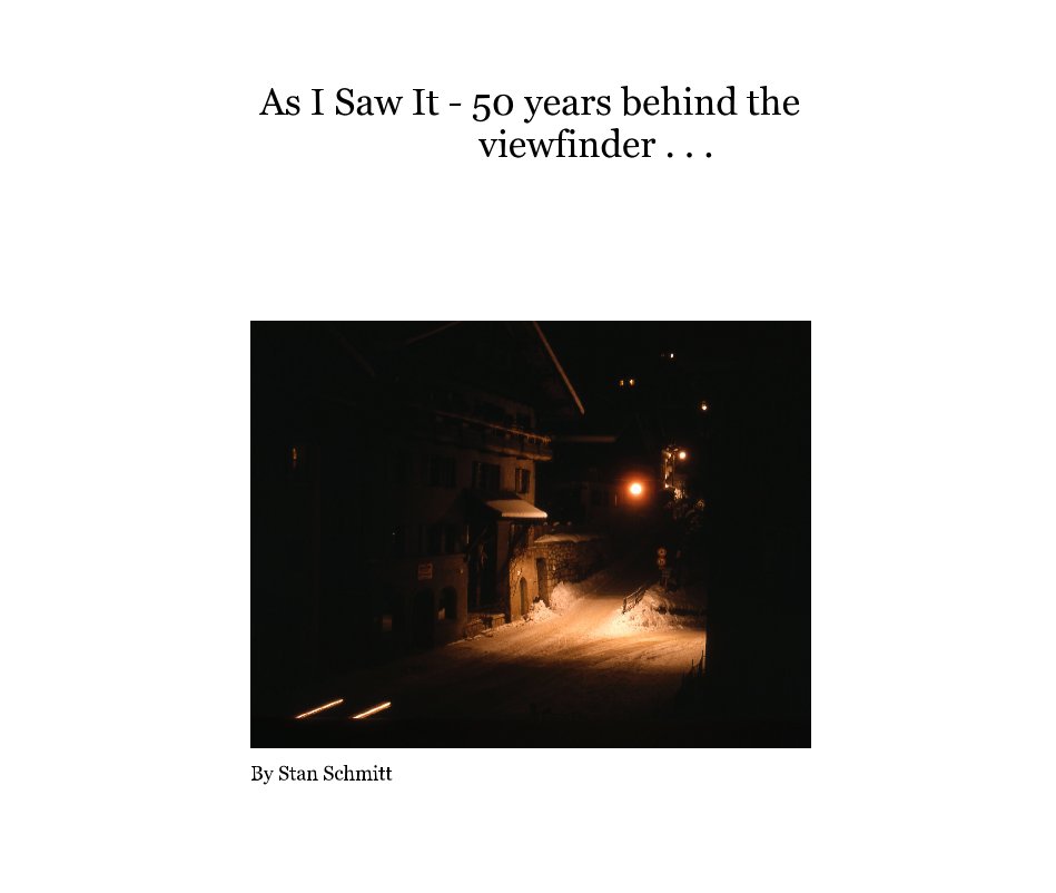 View As I Saw It - 50 years behind the                          viewfinder . . . by Stan Schmitt