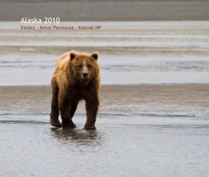 Alaska 2010 Valdez - Kenai Peninsula - Katmai NP book cover
