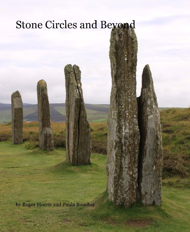 View Stone Circles and Beyond by Roger Morris and Paula Boucher