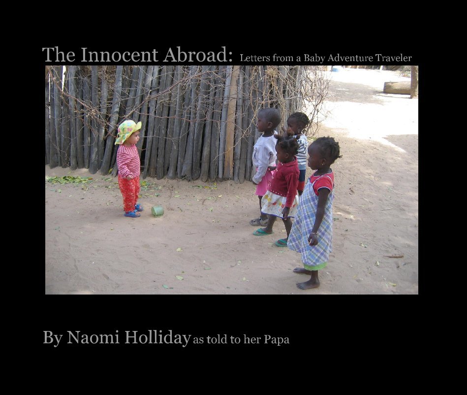 View The Innocent Abroad: Letters from a Baby Adventure Traveler by Naomi Holliday as told to her Papa