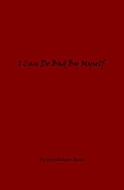 View I Can Do Bad By Myself by Guadalupe Ruiz