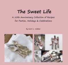 The Sweet Life A 10th Anniversary Collection of Recipes for Parties, Holidays & Celebrations book cover
