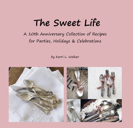 The Sweet Life A 10th Anniversary Collection of Recipes for Parties, Holidays & Celebrations nach Kerri L. Walker anzeigen