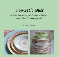 Domestic Bliss A 10th Anniversary Collection of Recipes Main Dishes for Everyday Life book cover