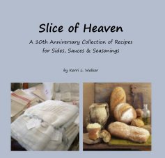 Slice of Heaven A 10th Anniversary Collection of Recipes for Sides, Sauces & Seasonings book cover