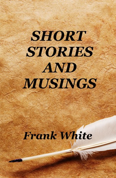 View Short Stories and Musings by Frank White