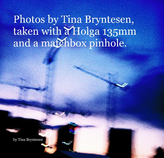 View Photos by Tina Bryntesen, taken with a Holga 135mm and a matchbox pinhole. by Tina Bryntesen
