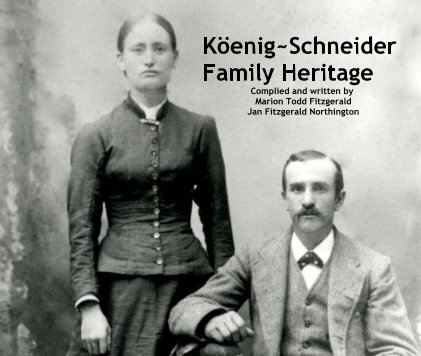 Köenig~Schneider Family Heritage Complied and written by Marion Todd Fitzgerald Jan Fitzgerald Northington book cover