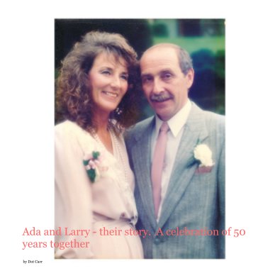 Ada and Larry - their story. A celebration of 50 years together book cover