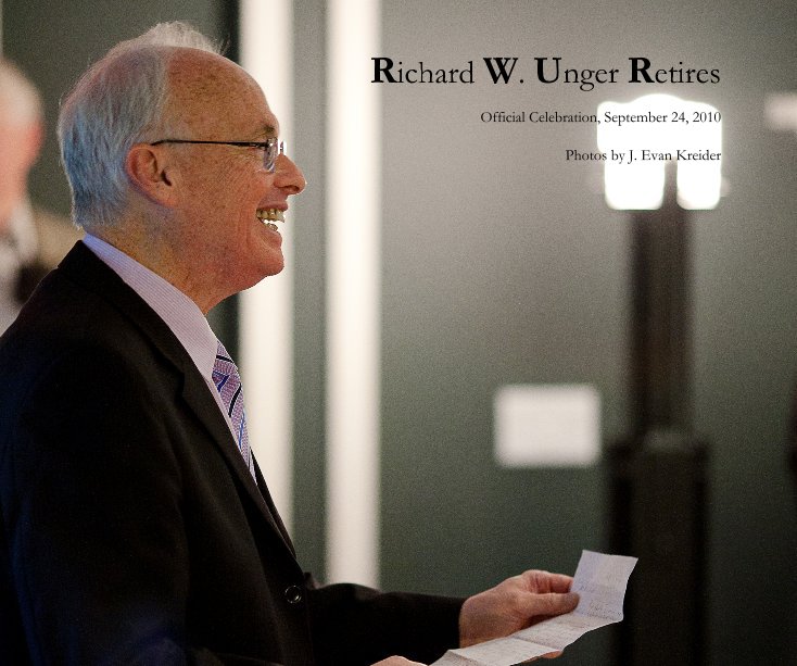 View Richard W. Unger Retires by Photos by J. Evan Kreider