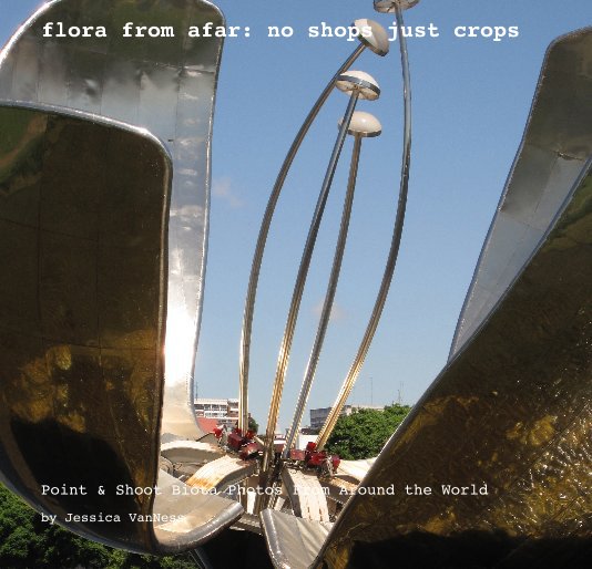 View flora from afar: no shops just crops by Jessica VanNess