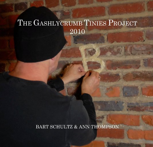 View THE GASHLYCRUMB TINIES PROJECT
2010 by BART SCHULTZ & ANN THOMPSON