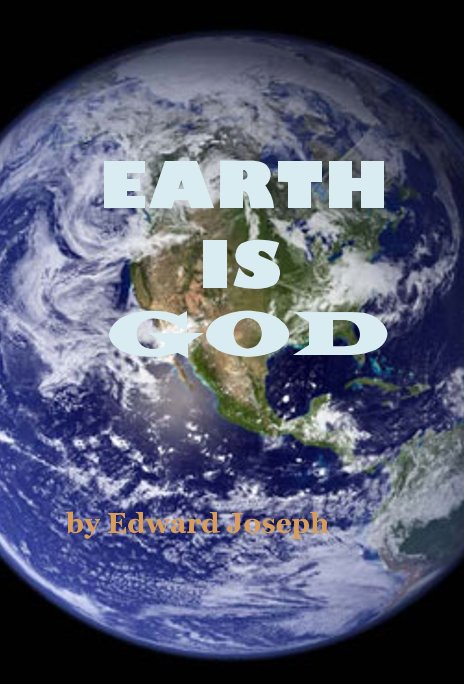 View EARTH IS GOD by Edward Joseph