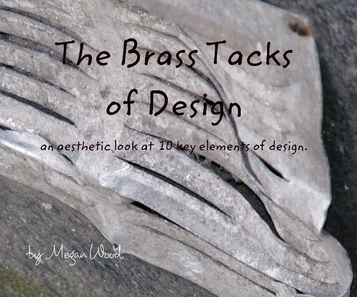 View The Brass  Tacks  of Design   an aesthetic look at  10 key elements of design. by Megan Wood