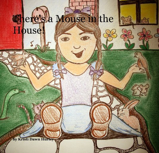 View There's a Mouse in the House! by Kristi Dawn Hurley