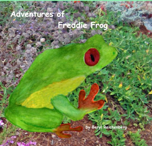 View Adventures with Freddie Frog by Beryl Reichenberg by Beryl Reichenberg