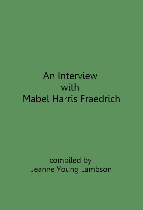 Ver An Interview with Mabel Harris Fraedrich por compiled by Jeanne Young Lambson