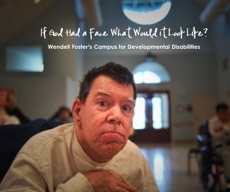 If God Had a Face What Would it Look Like? Wendell Foster's Campus for Developmental Disabilities book cover