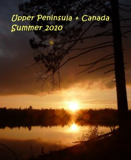 Upper Peninsula + Canada Summer 2010 book cover