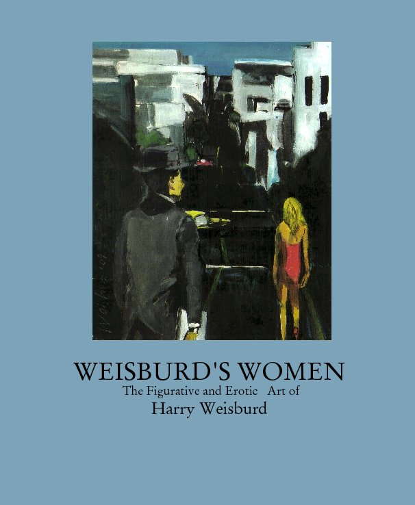 View WEISBURD'S WOMEN                          The Figurative and Erotic   Art of                          Harry Weisburd by Harry Weisburd