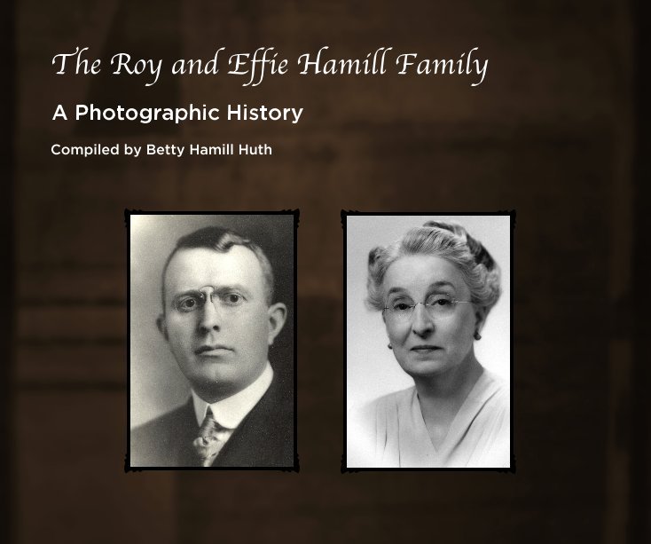 View The Roy and Effie Hamill Family by Compiled by Betty Hamill Huth