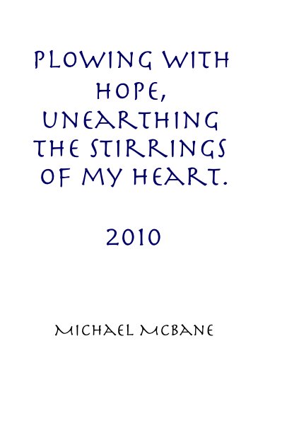 Plowing with Hope, unearthing the stirrings of my heart. 2010 nach Michael McBane anzeigen