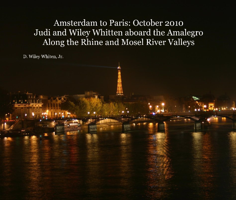 View Amsterdam to Paris: October 2010 Judi and Wiley Whitten aboard the Amalegro Along the Rhine and Mosel River Valleys by D. Wiley Whiten, Jr.