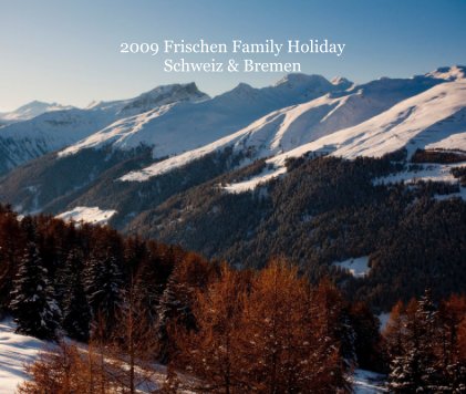 2009 Frischen Family Holiday Schweiz & Bremen book cover