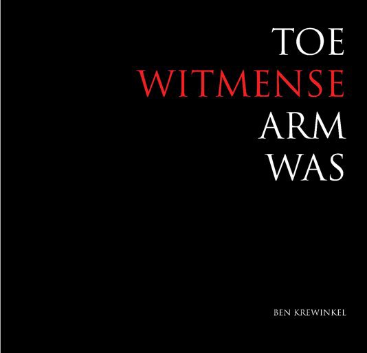 View Toe Witmense Arm Was by Ben Krewinkel