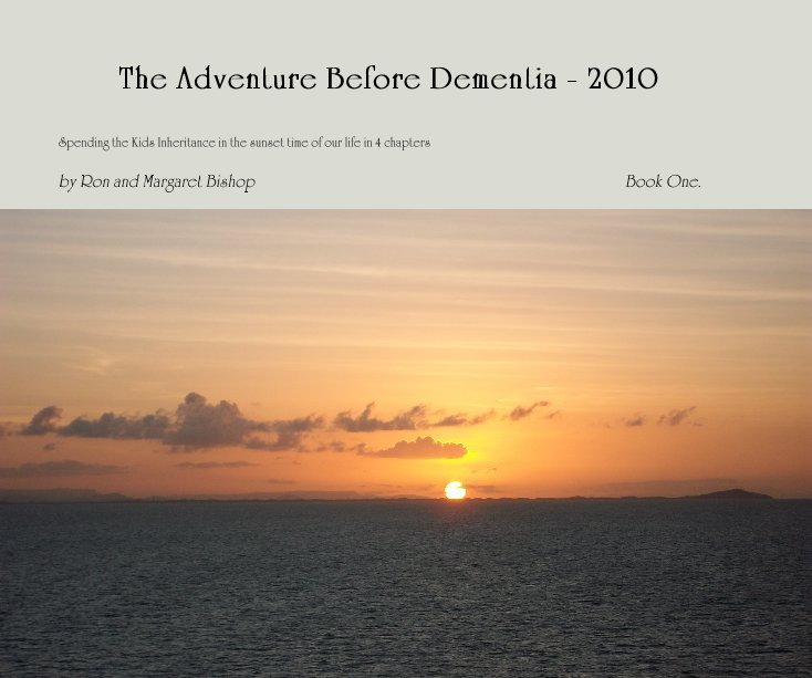View The Adventure Before Dementia - 2010 by Ron and Margaret Bishop Book One.