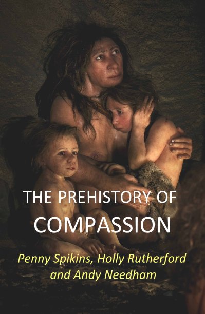 Ver THE PREHISTORY OF COMPASSION por Penny Spikins, Holly Rutherford and Andy Needham