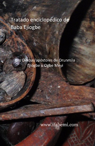 Ver Tratado enciclopédico de Baba Ejiogbe Los Olodus/apóstoles de Orunmila Ejiogbe u Ogbe Meyi por www.ifabemi.com