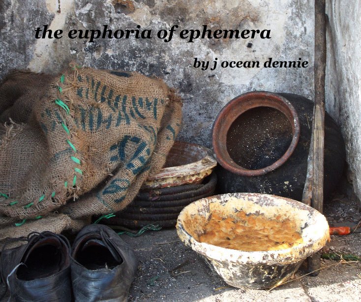 View the euphoria of ephemera by j ocean dennie