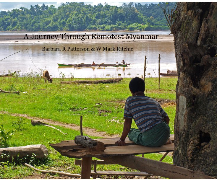Ver A Journey Through Remotest Myanmar por Barbara R Patterson & W Mark Ritchie