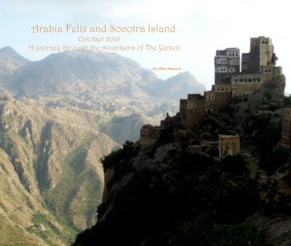 Arabia Felix and Socotra Island October 2010 A journey through the mountains of The Yemen book cover