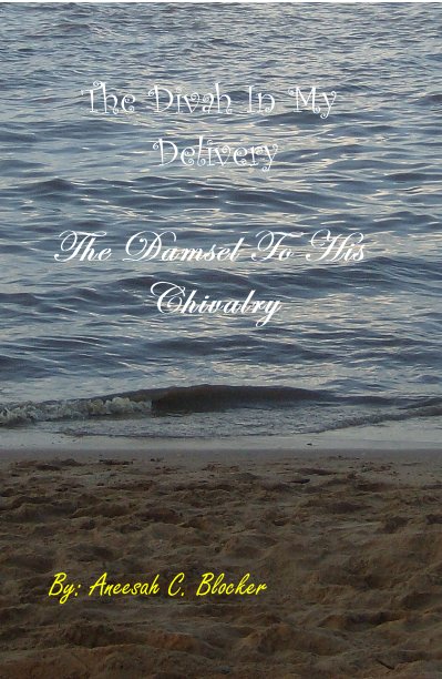 View The Divah In My Delivery The Damsel To His Chivalry by By: Aneesah C. Blocker
